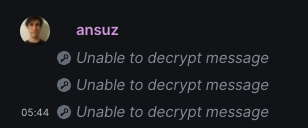 Screenshot of Element encrypted messenger's UI, showing a series of messages from someone named "ansuz" with some white guy's display picture.

Instead of useful text, every one of the messages instead says "Unable to decrypt message".